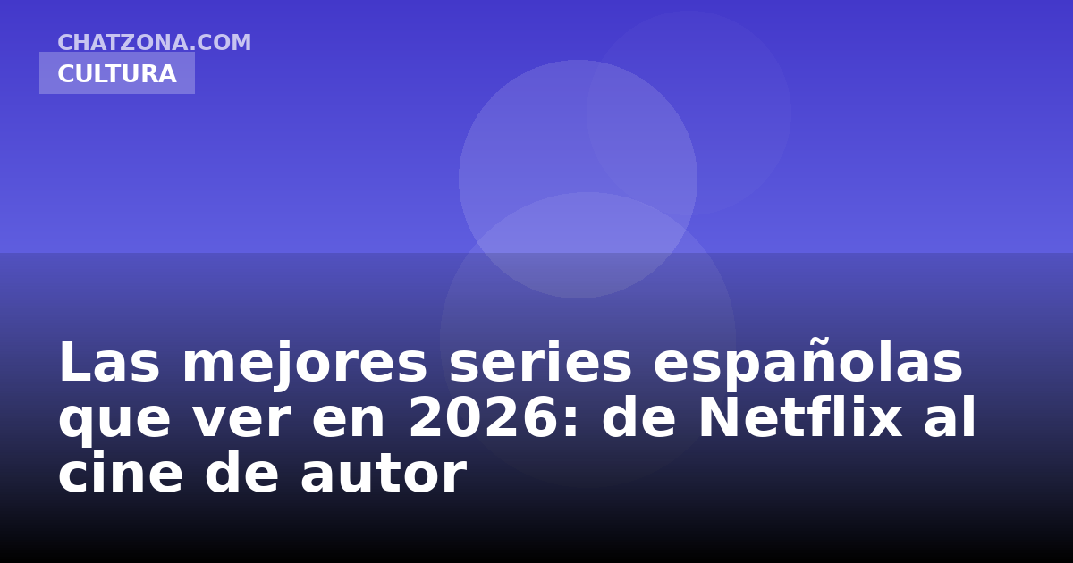 Las mejores series españolas que ver en 2026: de Netflix al cine de autor