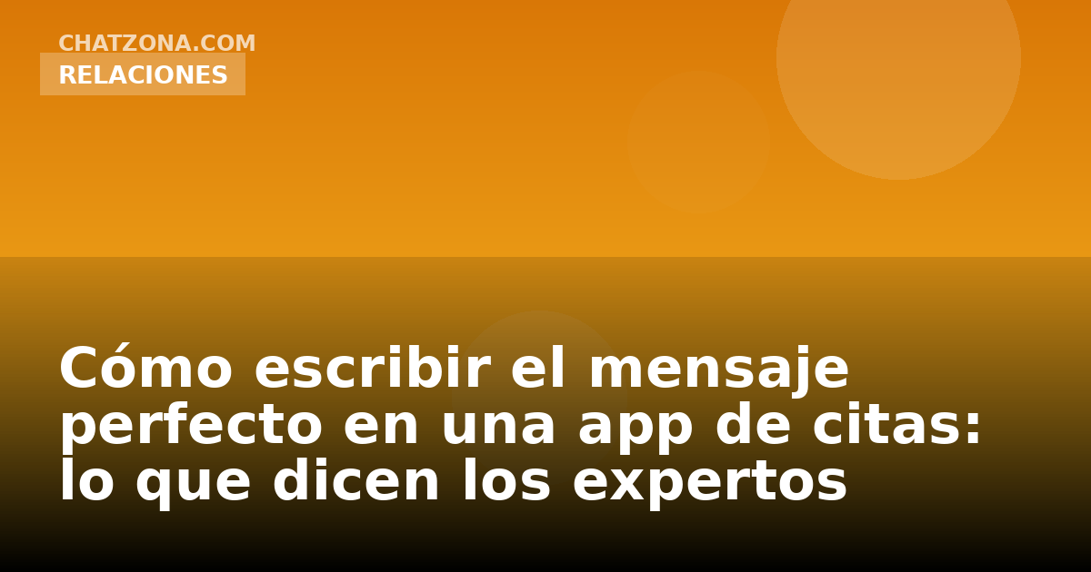 Cómo escribir el mensaje perfecto en una app de citas: lo que dicen los expertos