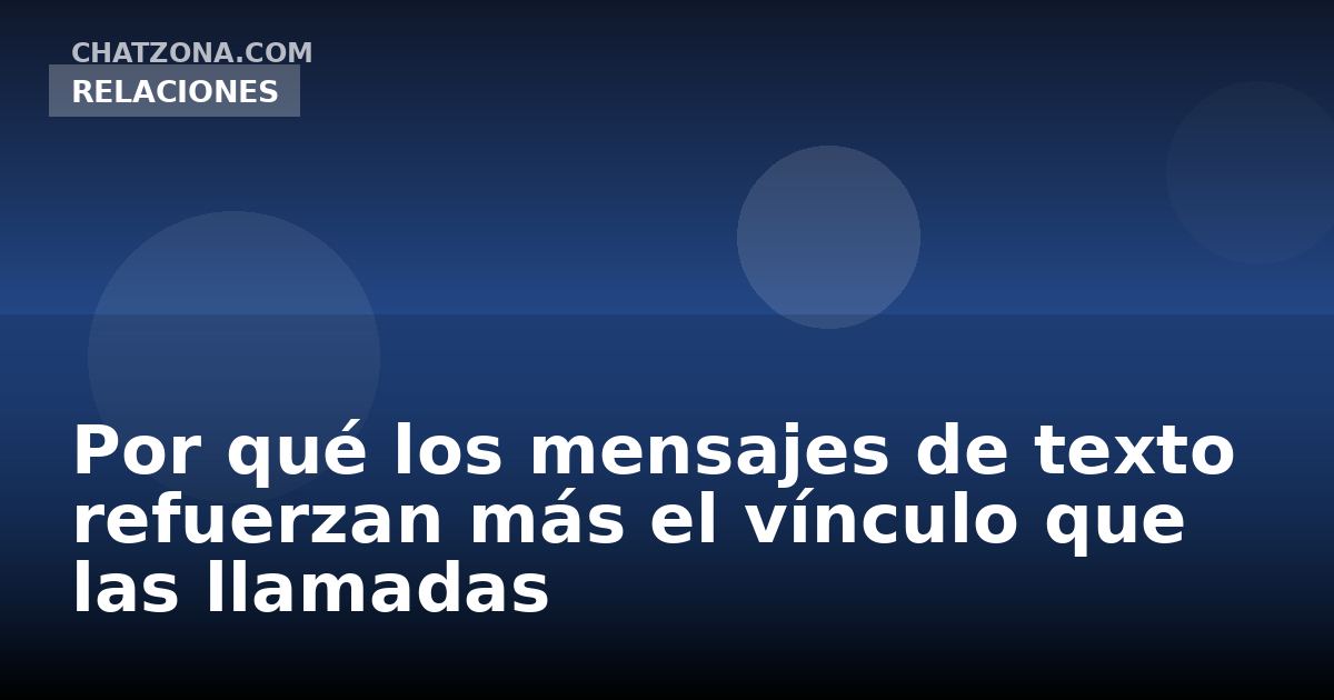 Por qué los mensajes de texto refuerzan más el vínculo que las llamadas