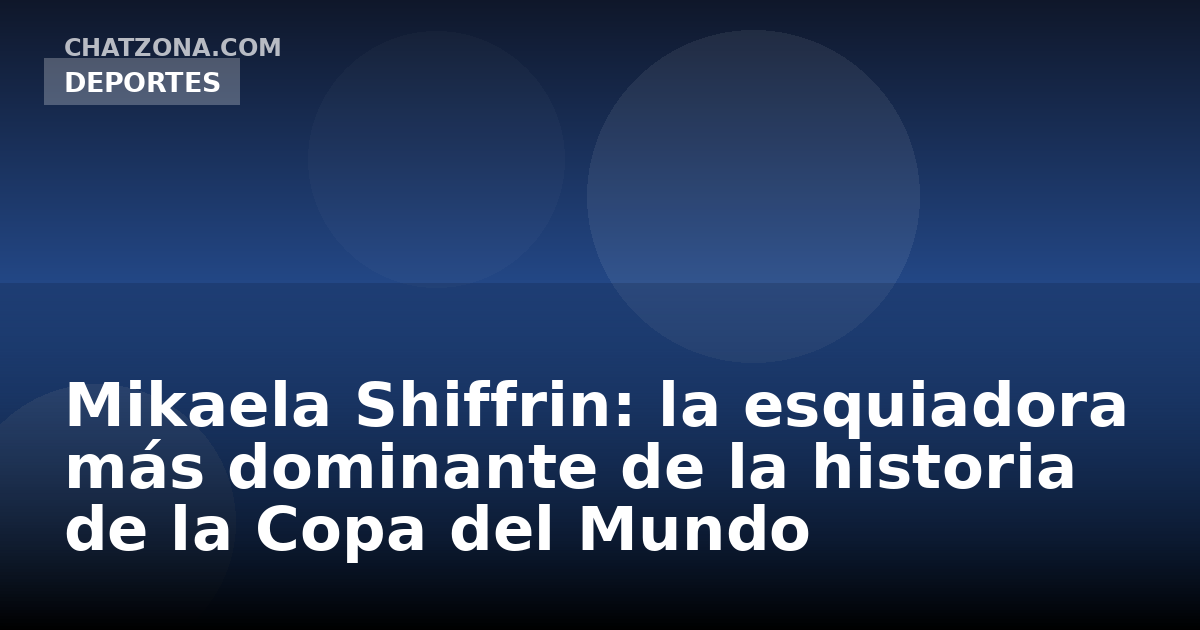 Mikaela Shiffrin: la esquiadora más dominante de la historia de la Copa del Mundo