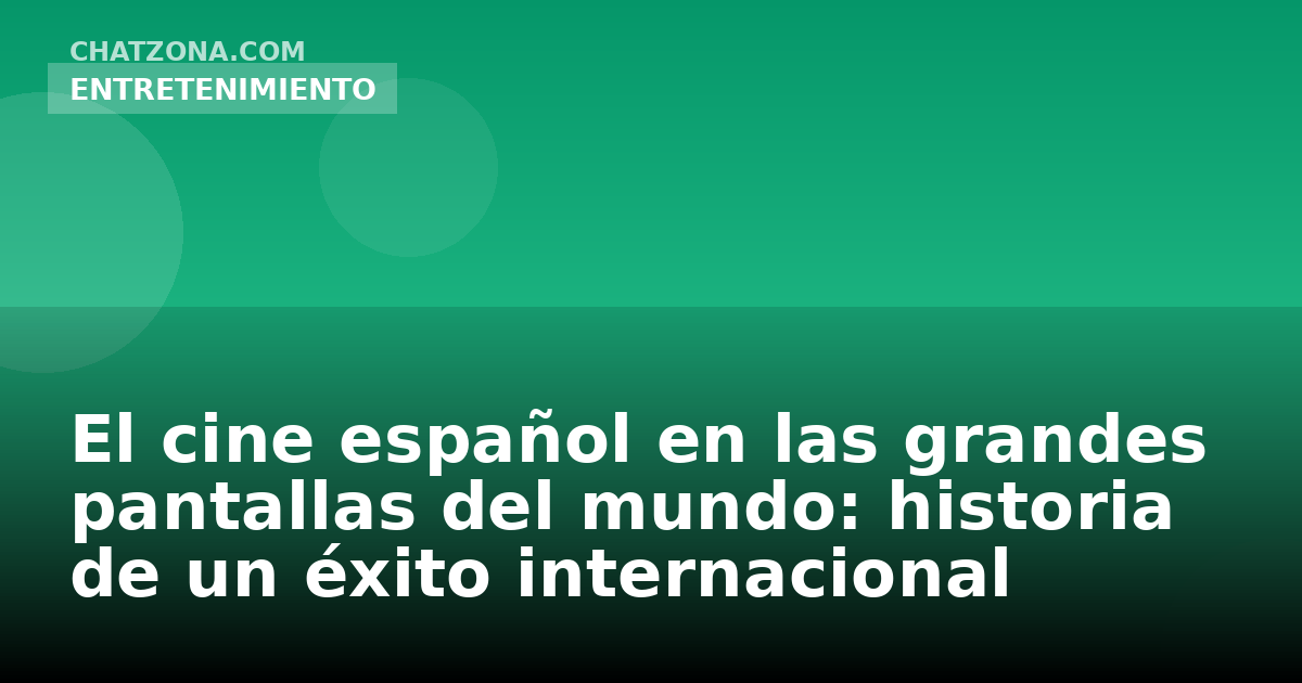 El cine español en las grandes pantallas del mundo: historia de un éxito internacional