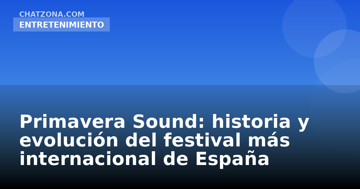 Primavera Sound: historia y evolución del festival más internacional de España