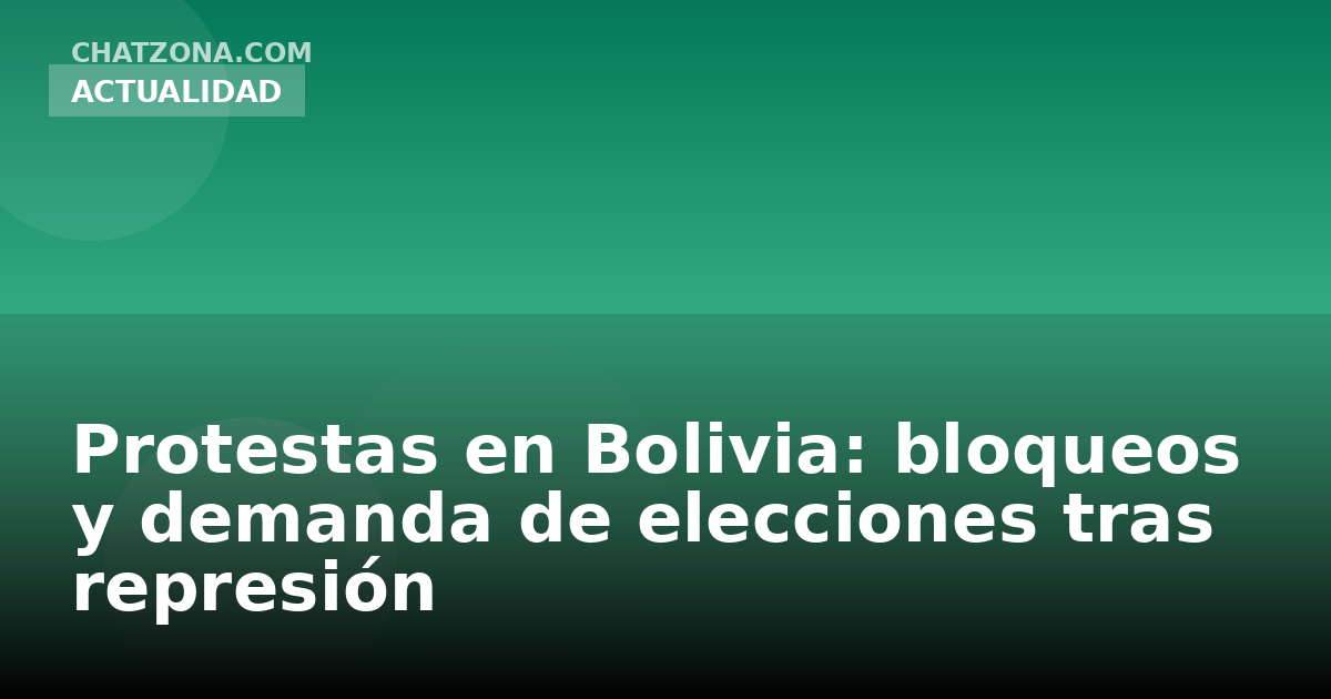 Protestas en Bolivia: bloqueos y demanda de elecciones tras represión