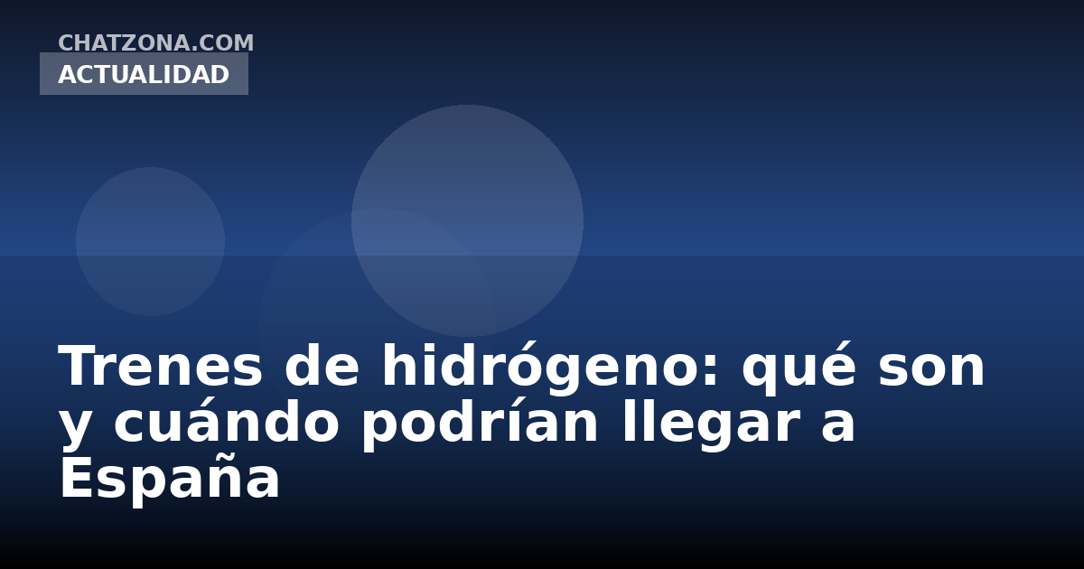 Trenes de hidrógeno: qué son y cuándo podrían llegar a España