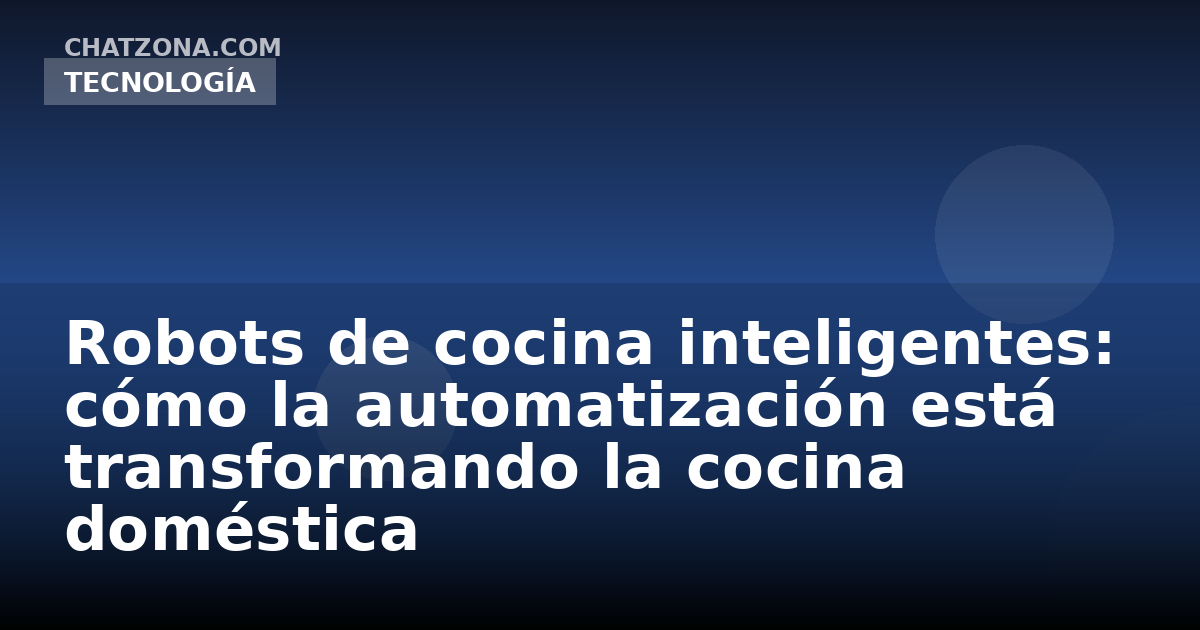 Robots de cocina inteligentes: cómo la automatización está transformando la cocina doméstica