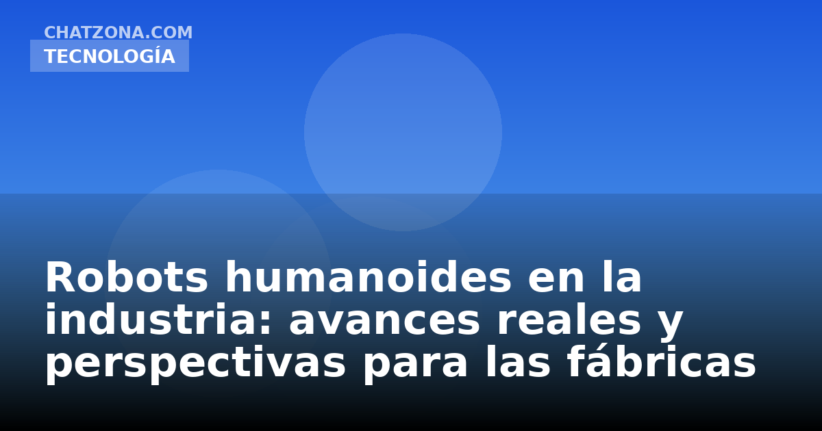 Robots humanoides en la industria: avances reales y perspectivas para las fábricas