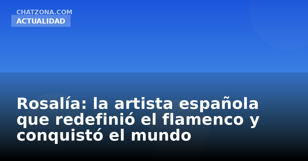 Rosalía: la artista española que redefinió el flamenco y conquistó el mundo