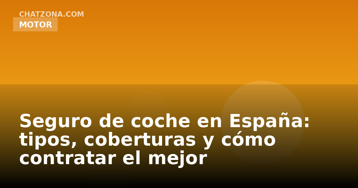 Seguro de coche en España: tipos, coberturas y cómo contratar el mejor