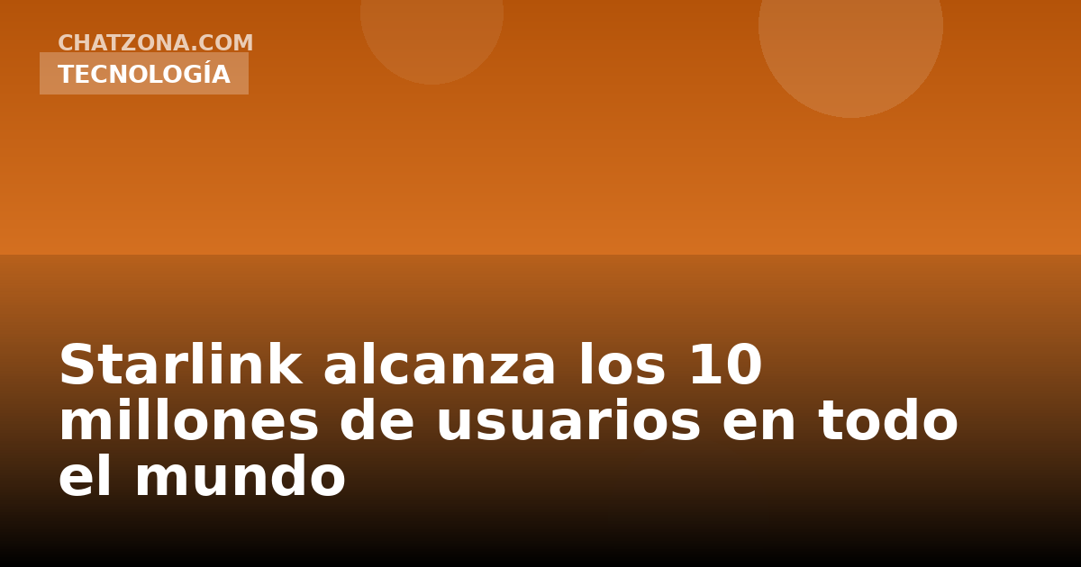 Starlink alcanza los 10 millones de usuarios en todo el mundo