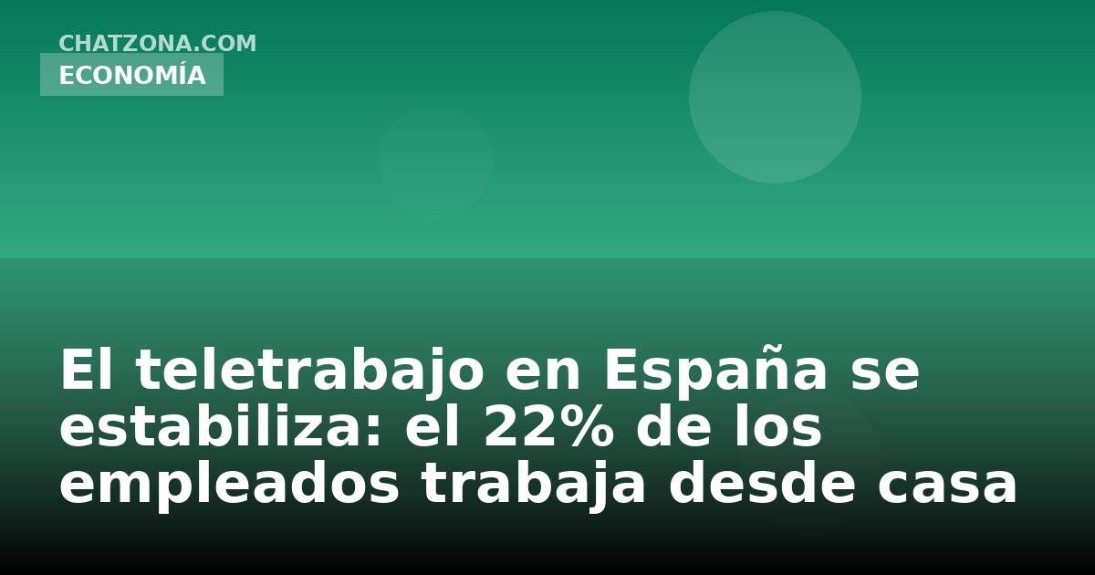 El teletrabajo en España se estabiliza: el 22% de los empleados trabaja desde casa