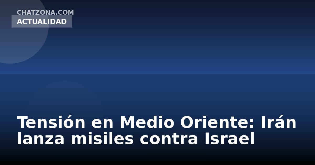 Tensión en Medio Oriente: Irán lanza misiles contra Israel