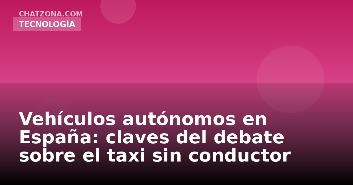 Vehículos autónomos en España: claves del debate sobre el taxi sin conductor