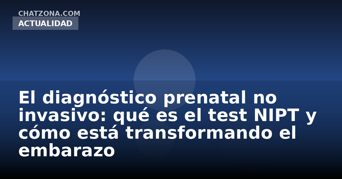 El diagnóstico prenatal no invasivo: qué es el test NIPT y cómo está transformando el embarazo