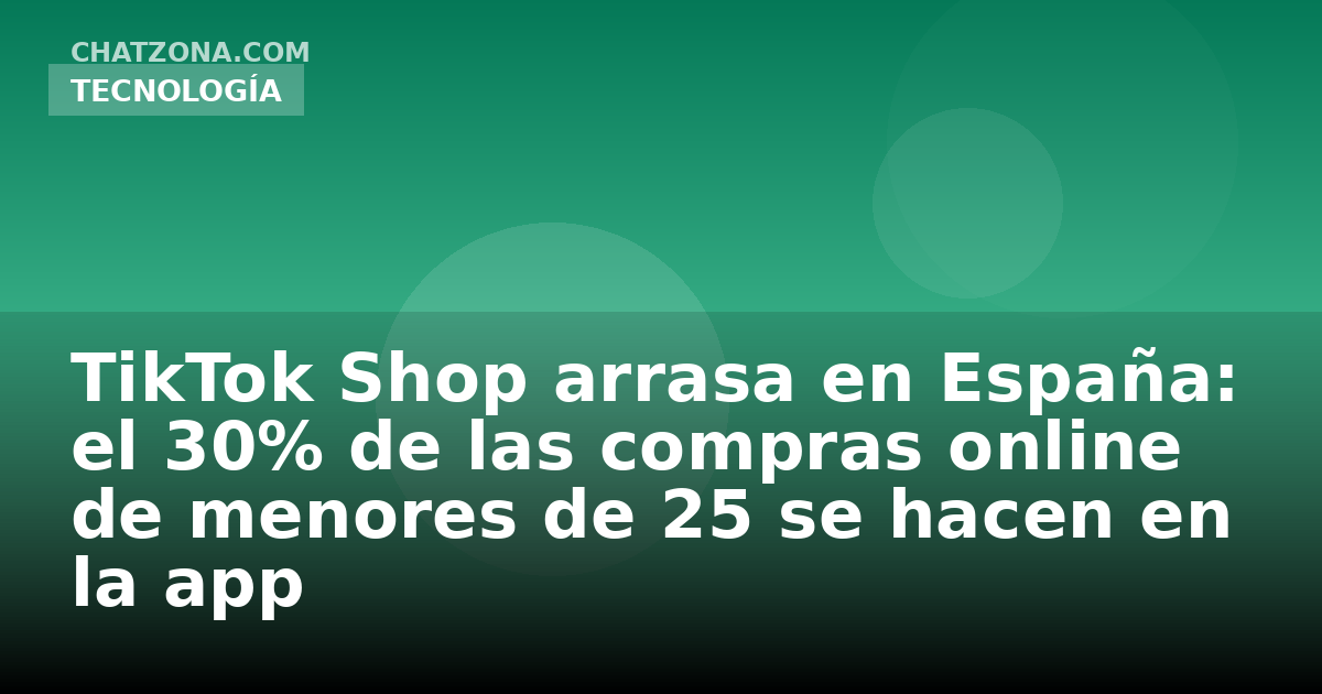 TikTok Shop arrasa en España: el 30% de las compras online de menores de 25 se hacen en la app