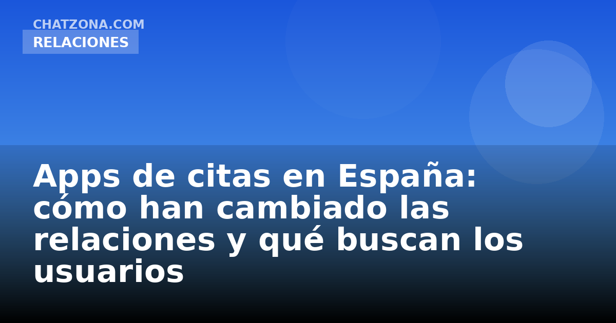Apps de citas en España: cómo han cambiado las relaciones y qué buscan los usuarios