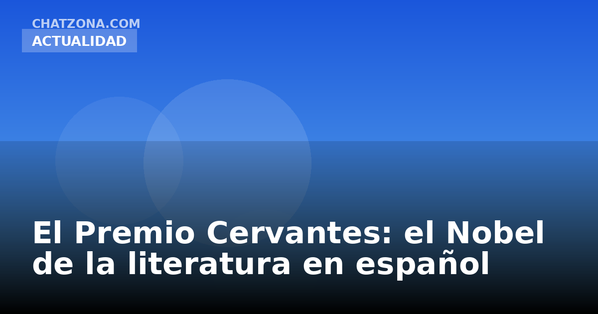 El Premio Cervantes: el Nobel de la literatura en español