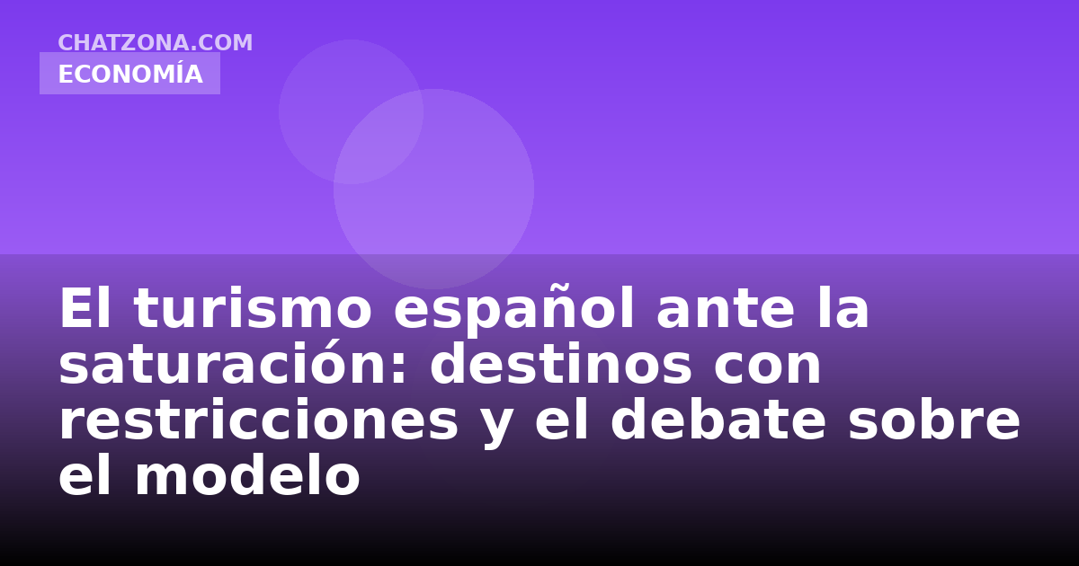 El turismo español ante la saturación: destinos con restricciones y el debate sobre el modelo