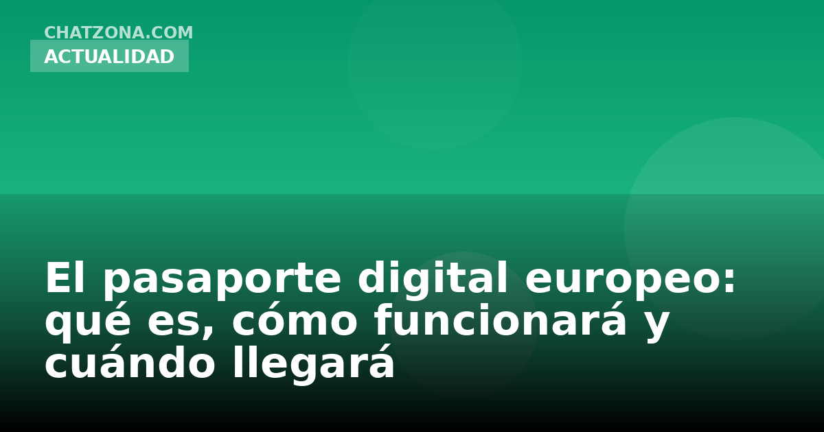 El pasaporte digital europeo: qué es, cómo funcionará y cuándo llegará
