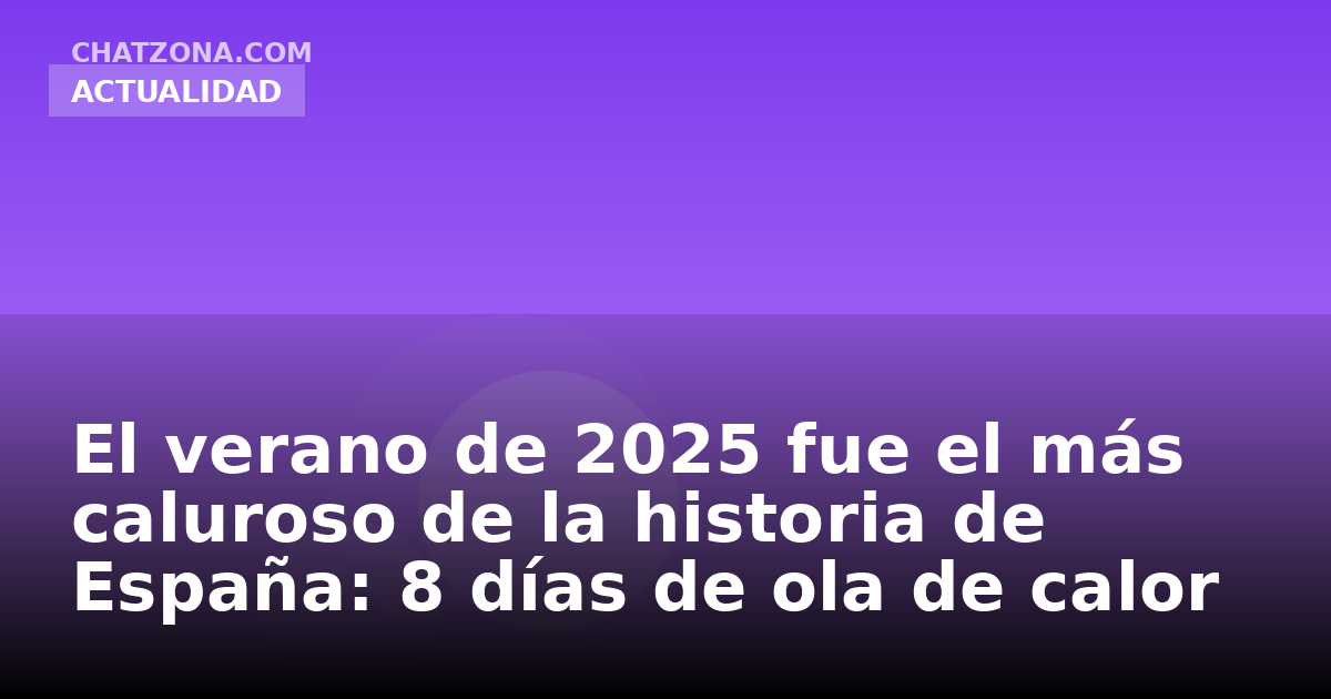 El verano de 2025 fue el más caluroso de la historia de España: 8 días de ola de calor