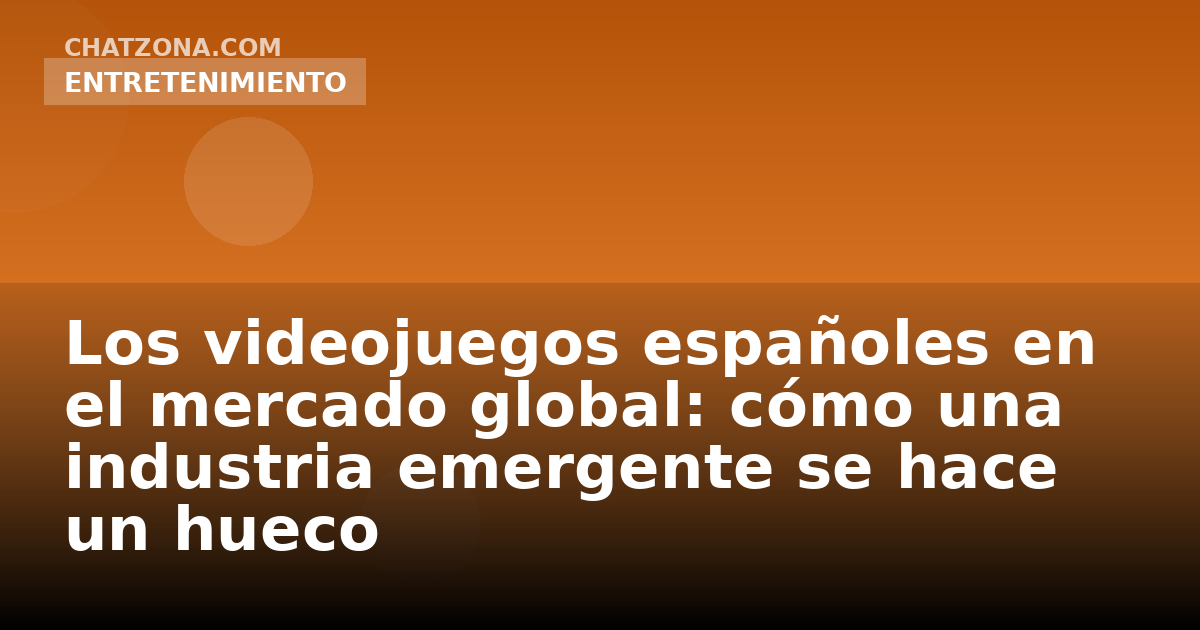Los videojuegos españoles en el mercado global: cómo una industria emergente se hace un hueco