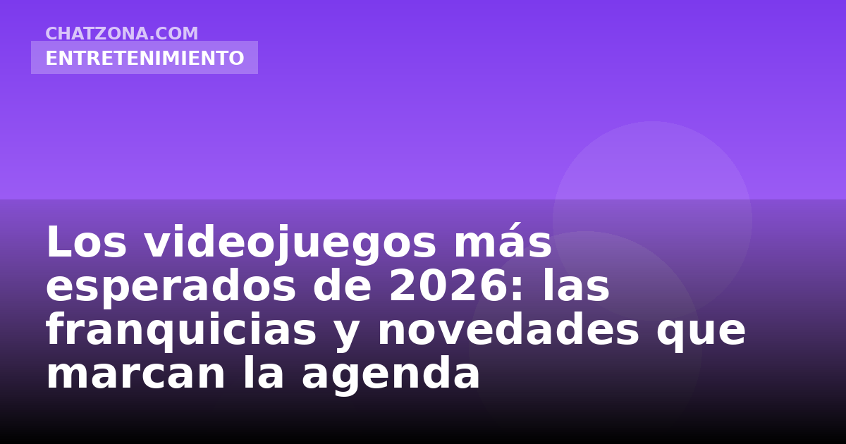 Los videojuegos más esperados de 2026: las franquicias y novedades que marcan la agenda