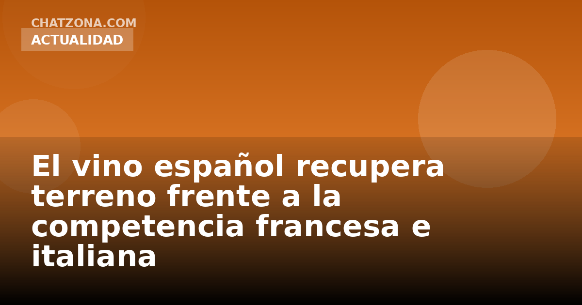 El vino español recupera terreno frente a la competencia francesa e italiana