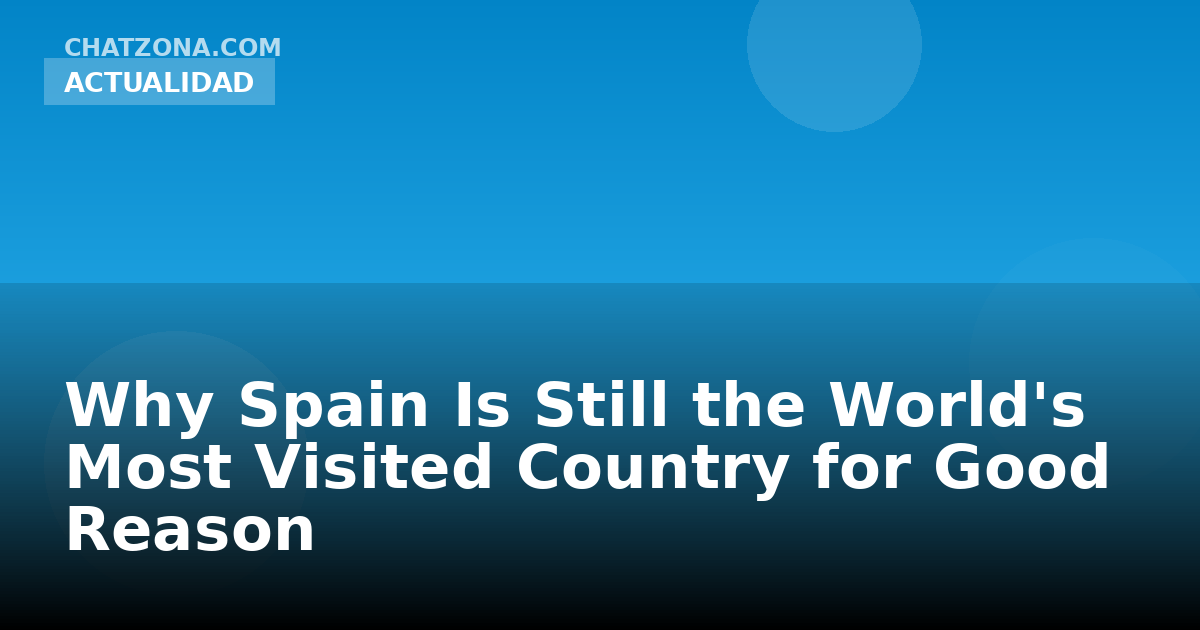 Why Spain Is Still the World's Most Visited Country for Good Reason