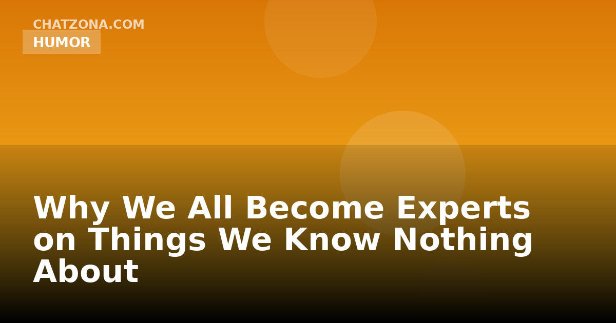 Why We All Become Experts on Things We Know Nothing About