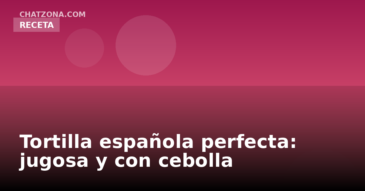 Tortilla española perfecta: jugosa y con cebolla
